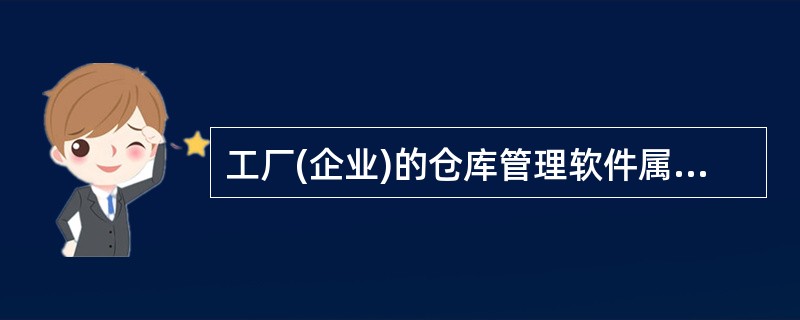 工厂(企业)的仓库管理软件属于______。